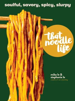 That Noodle Life: Soulful, Savory, Spicy, Slurpy
